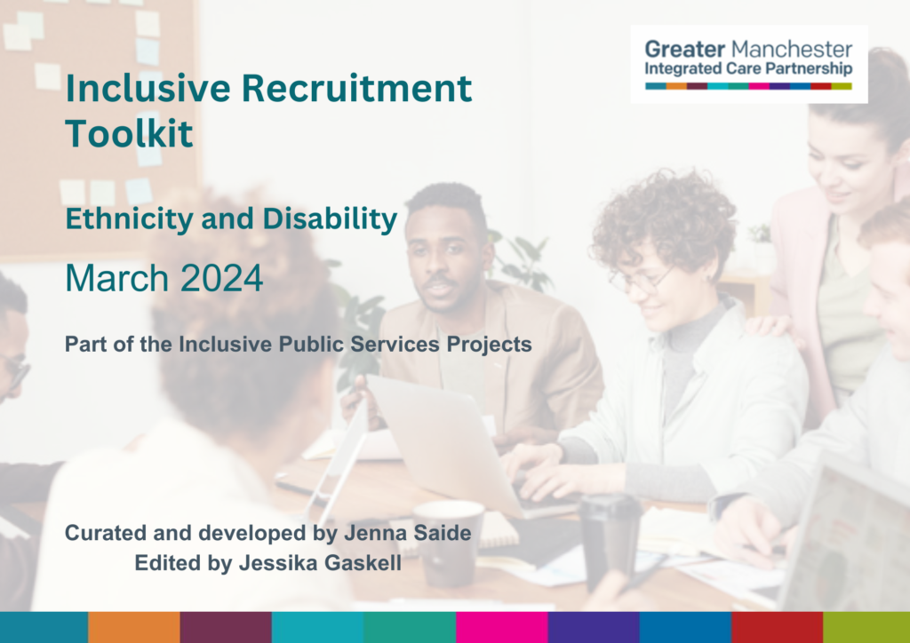 The Greater Manchester Inclusive Recruitment Toolkit focuses specifically on ethnicity and disability and provides live examples of practice taking place in Bury, Rochdale, Salford and Oldham.